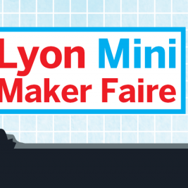 Lyon Mini Maker Faire, M comme dans Maker